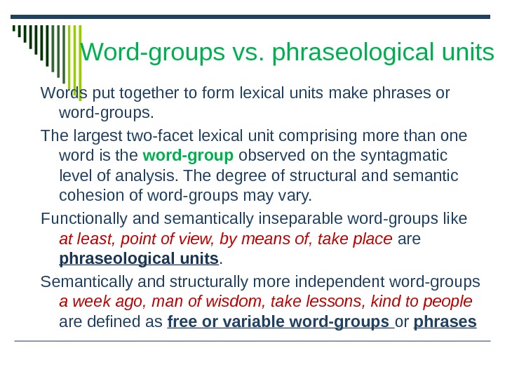Word-groups vs. phraseological units Words put together to form lexical units make phrases or word-groups. 