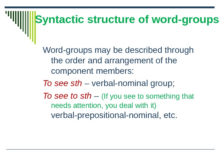 Syntactic structure of word-groups Word-groups may be described through the order and arrangement of the component