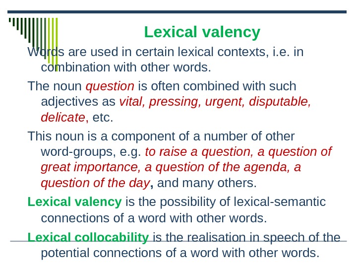 Lexical valency Words are used in certain lexical contexts, i. e. in combination with other words.