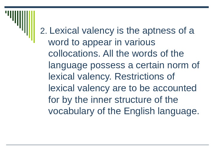 2.  Lexical valency is the aptness of a word to appear in various collocations. All