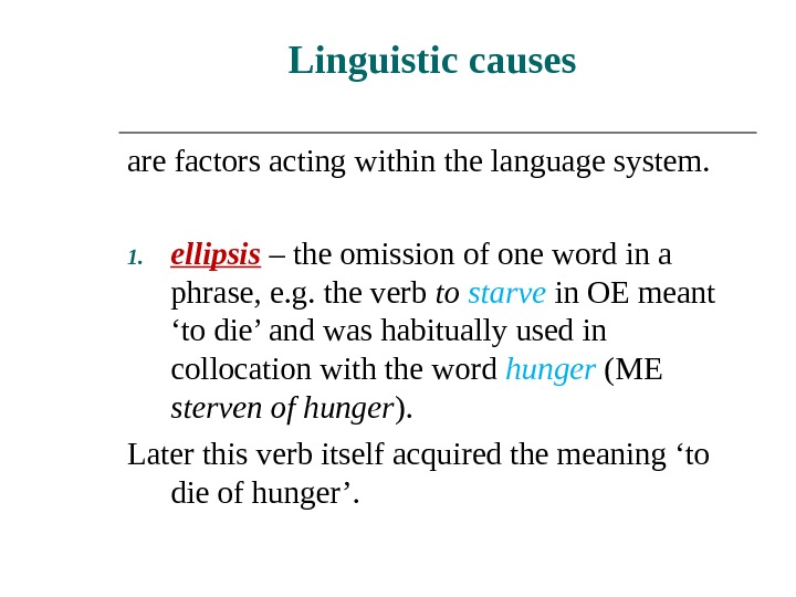 Linguistic causes  are factors acting within the language system.  1. ellipsis – the omission