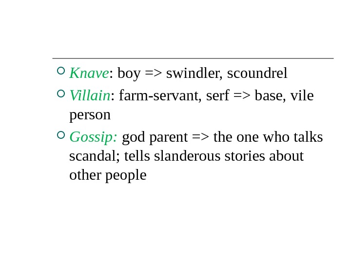  Knave : boy = swindler, scoundrel Villain : farm-servant, serf = base, vile person Gossip: