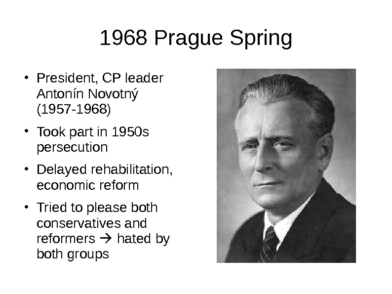 1968 Prague Spring ● President, CP leader Antonín Novotný (1957 -1968) ● Took part in 1950