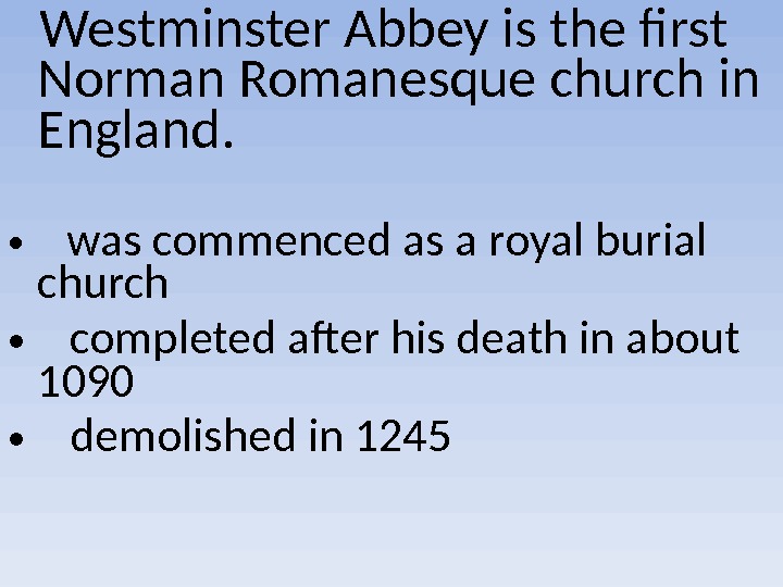  Westminster Abbey is the first Norman Romanesque church in England.   • was commenced