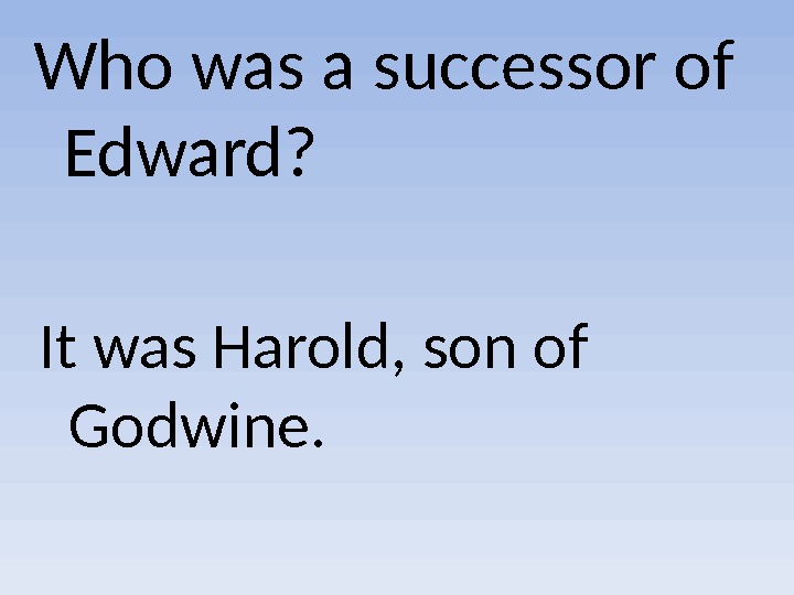 Who was a successor of  Edward? It was Harold, son of Godwine. 