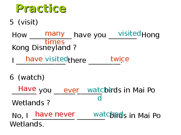 6  (watch)  _______ you _______ birds in Mai Po Wetlands ?  No, I