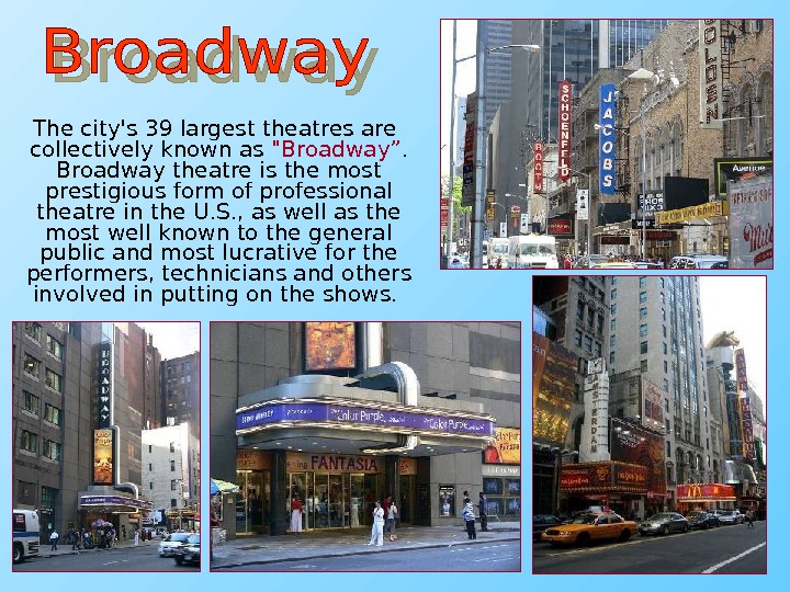   The city's 39 largest theatres are collectively known as Broadway”.  Broadway  theatre
