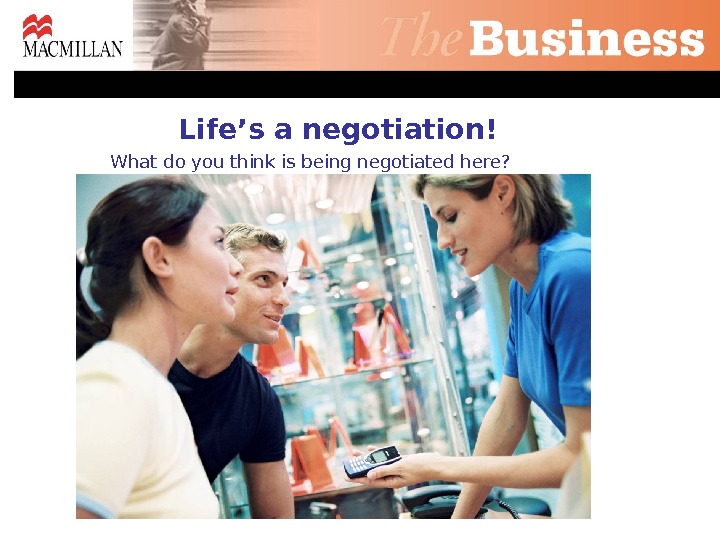 What do you think is being negotiated here? Life’s a negotiation! 