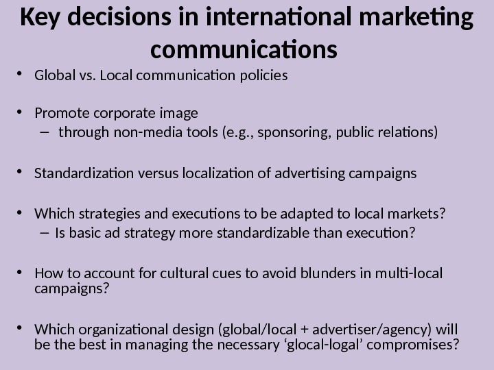 Key decisions in international marketing communications  • Global vs. Local communication policies • Promote corporate