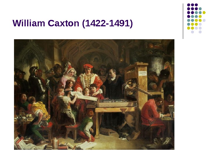 William Caxton (1422 -1491) 