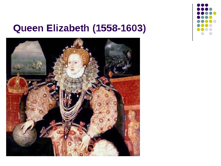 Queen Elizabeth (1558 -1603) 