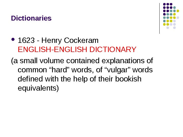 Dictionaries 1623 - Henry Cockeram  ENGLISH DICTIONARY‑  (a small volume contained explanations of common