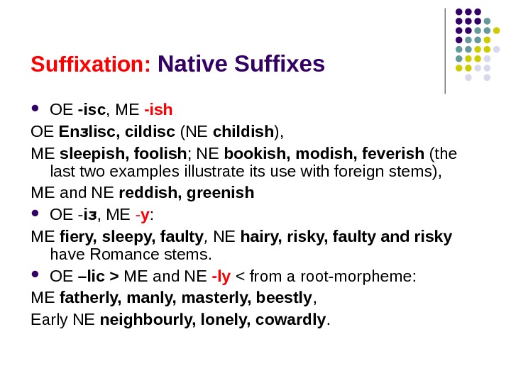 Suffixation:  Native Suffixes OE -isc , ME -ish  OE En lisc, cildiscӡ  (NE