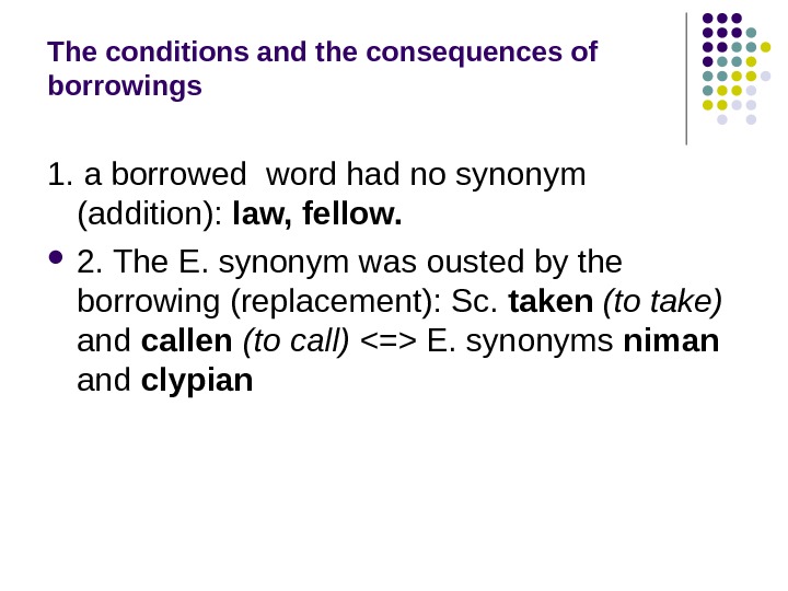 The conditions and the consequences of borrowings  1. a borrowed word had no synonym (addition):