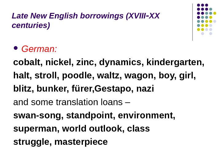 Late New English borrowings (XVIII XX ‑ centuries) German:  cobalt, nickel, zinc, dynamics, kindergarten, 