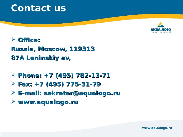 www. aqualogo. ru. Contact us Office: Russia, Moscow, 119313 87 A Leninskiy av,  Phone :