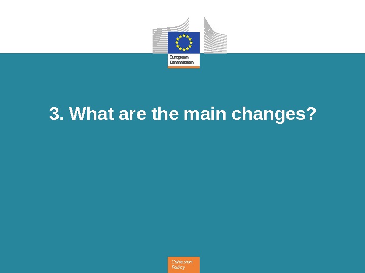 Cohesion Policy 3. What are the main changes? 