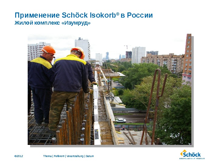 © 2012 Применение Schöck Isokorb ®  в России Жилой комплекс «Изумруд» Thema | Referent |