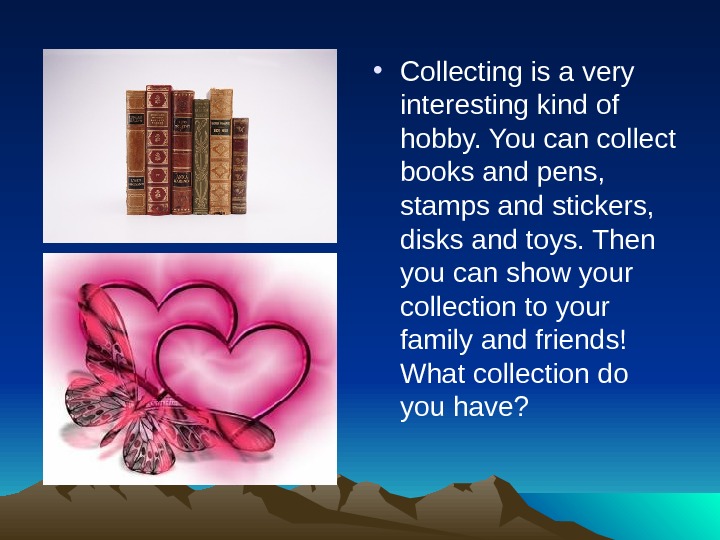   • Collecting is a very interesting kind of hobby. You can collect books and