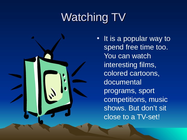   Watching TV • It is a popular way to spend free time too. 