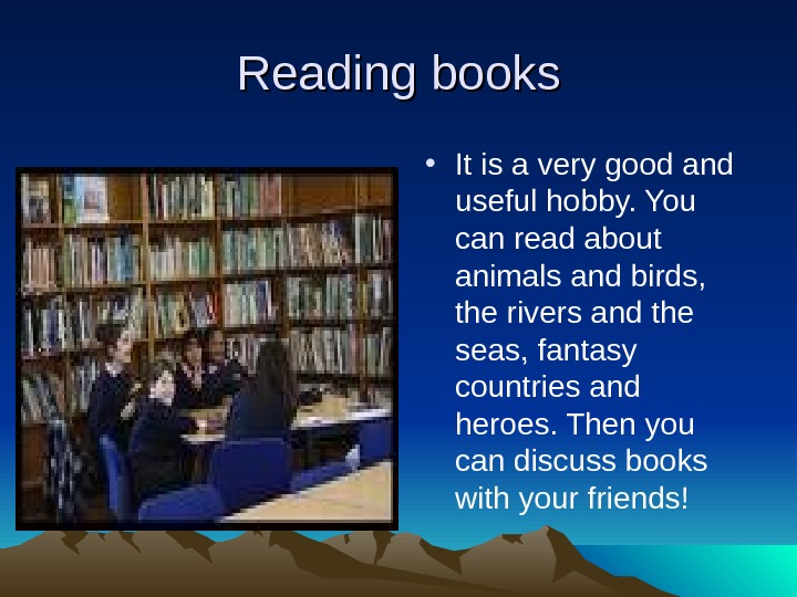   Reading books • It is a very good and useful hobby. You can read