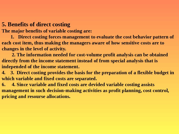   5. Benefits of direct costing  The major benefits of variable costing are: 