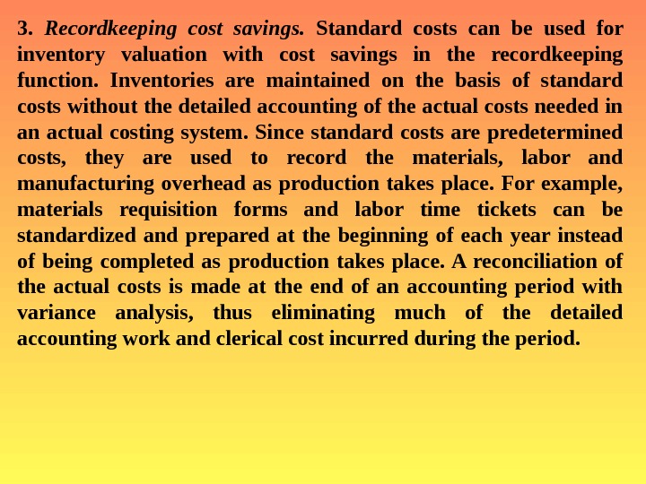   3.  Recordkeeping cost savings.  Standard costs can be used for inventory valuation