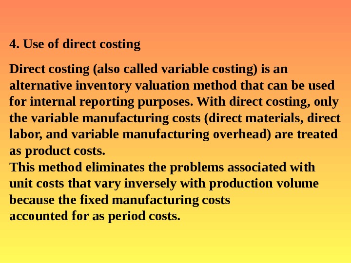   4. Use of direct costing  Direct costing (also called variable costing) is an