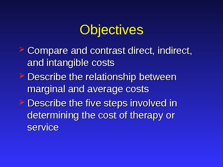Objectives Compare and contrast direct, indirect,  and intangible costs Describe the relationship between marginal and