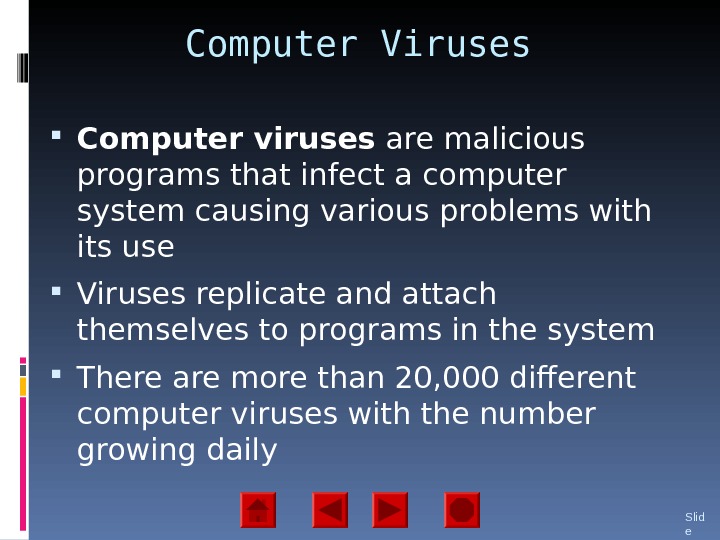 Computer Viruses Computer viruses are malicious programs that infect a computer system causing various problems with