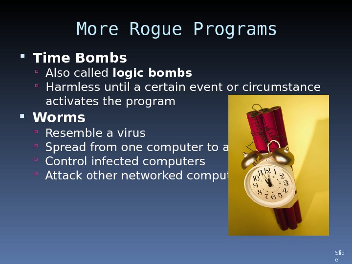 More Rogue Programs Time Bombs Also called logic bombs Harmless until a certain event or circumstance