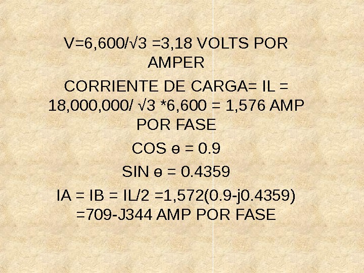 V=6, 600/√ 3 =3, 18 VOLTS POR AMPER CORRIENTE DE CARGA= IL = 18, 000/ √