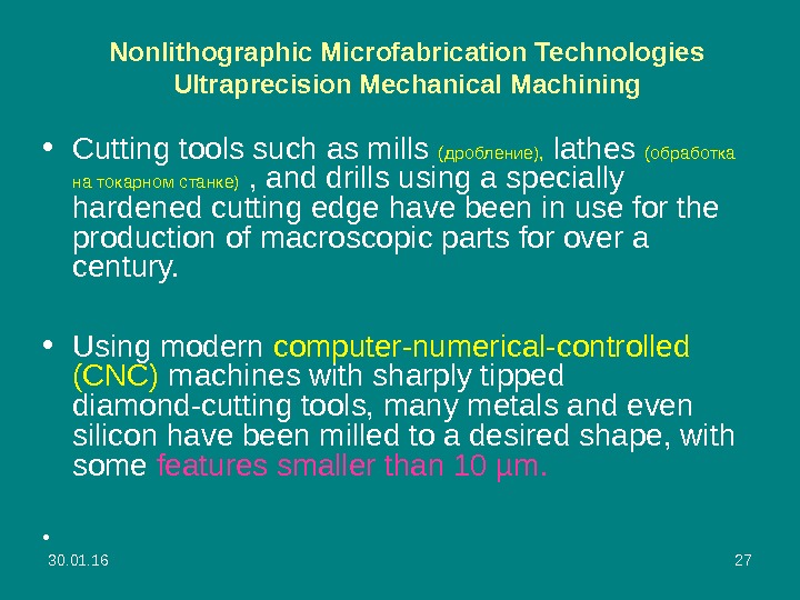 30. 01. 16 27 Nonlithographic Microfabrication Technologies Ultraprecision Mechanical Machining • Cutting tools such as mills