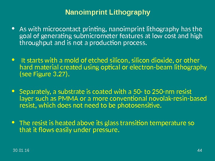 30. 01. 16 44 • As with microcontact printing, nanoimprint lithography has the goal of generating