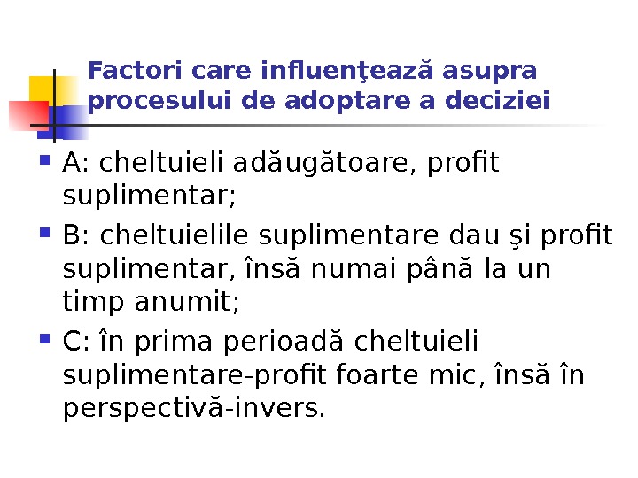 Factori care influenţează asupra procesului de adoptare a deciziei A: cheltuieli adăugătoare, profit suplimentar;  B: