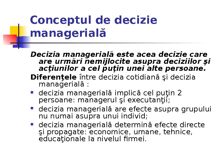 Conceptul de decizie managerială Decizia managerială este acea decizie care urmări nemijlocite asupra deciziilor şi acţiunilor