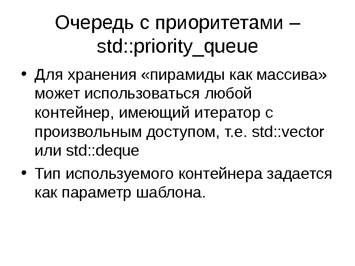 Очередь с приоритетами – std: : priority_queue • Для хранения «пирамиды как массива»  может использоваться