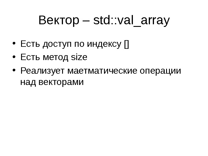 Вектор – std: : val_array • Есть доступ по индексу [] • Есть метод size •