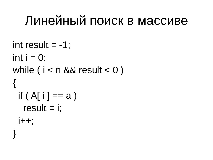 Линейный поиск в массиве int result = -1; int i = 0; while ( i 