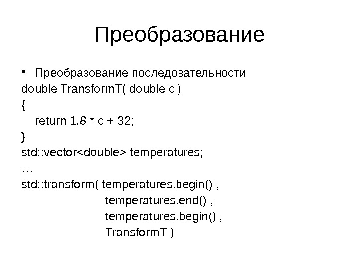 Преобразование • Преобразование последовательности double Transform. T( double c ) { return 1. 8 * c