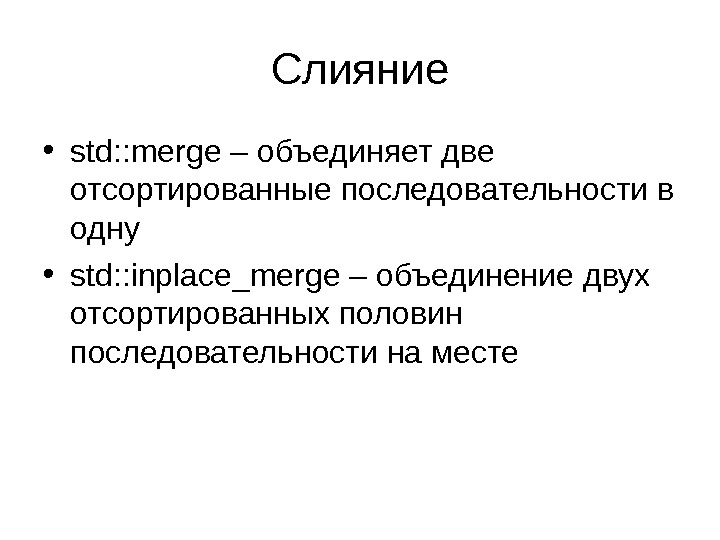 Слияние • std : : merge – объединяет две отсортированные последовательности в одну • std :
