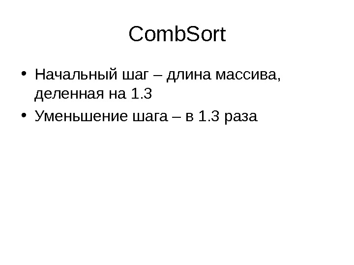 Comb. Sort • Начальный шаг – длина массива,  деленная на 1. 3 • Уменьшение шага