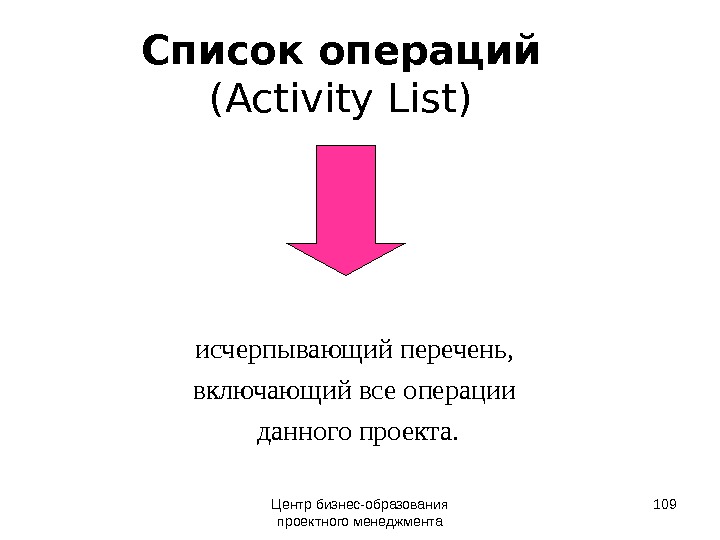 Центр бизнес-образования проектного менеджмента. Список операций (Activity List) исчерпывающий перечень,  включающий все операции данного проекта.