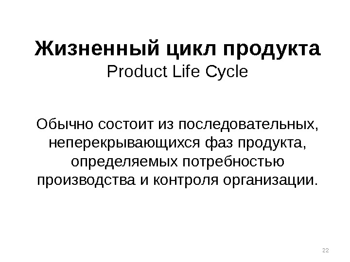 Жизненный цикл продукта Product Life Cycle Обычно состоит из последовательных,  неперекрывающихся фаз продукта,  определяемых