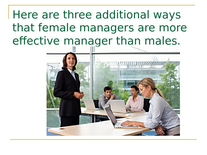   Here are three additional ways that female managers are more effective manager than males.