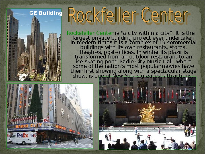 Rockefeller Center is a city within a city“.  It is the largest private building project