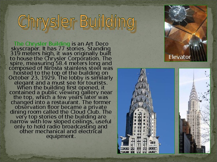  The Chrysler Building is an Art Deco skyscraper. It has 77 stories. Standing 319 meters