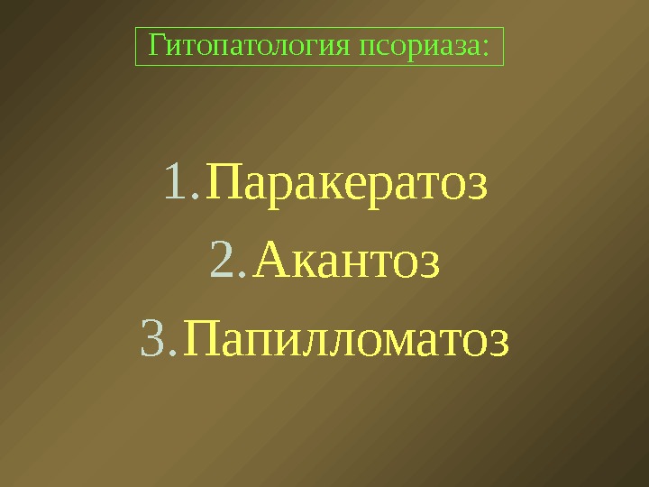 Гитопатология псориаза: 1. Паракератоз 2. Акантоз 3. Папилломатоз 