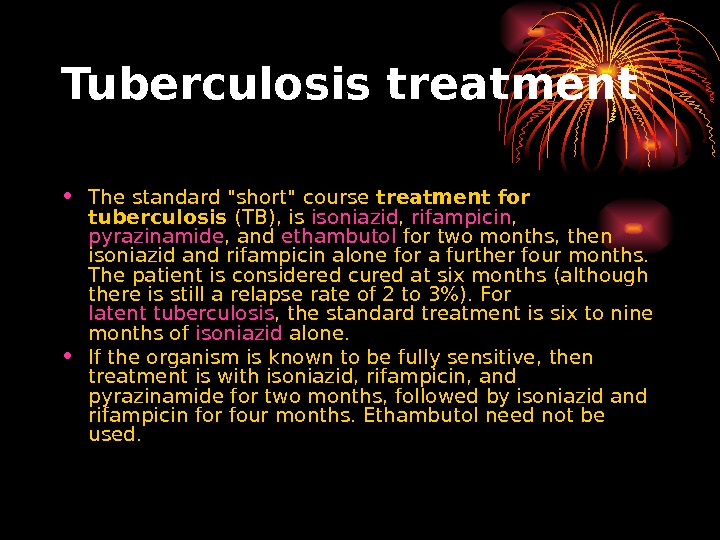   Tuberculosis treatment • The standard short course treatment for tuberculosis (TB), is isoniazid ,