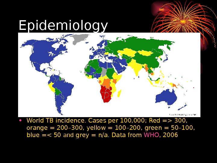   Epidemiology • World TB incidence. Cases per 100, 000; Red = 300,  orange